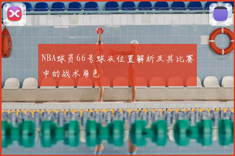 NBA球员66号球衣位置解析及其比赛中的战术角色