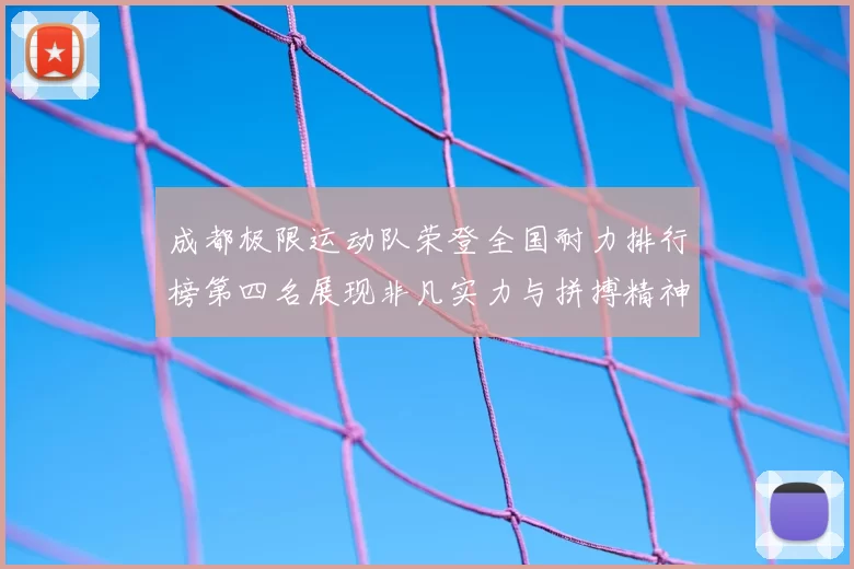 成都极限运动队荣登全国耐力排行榜第四名展现非凡实力与拼搏精神