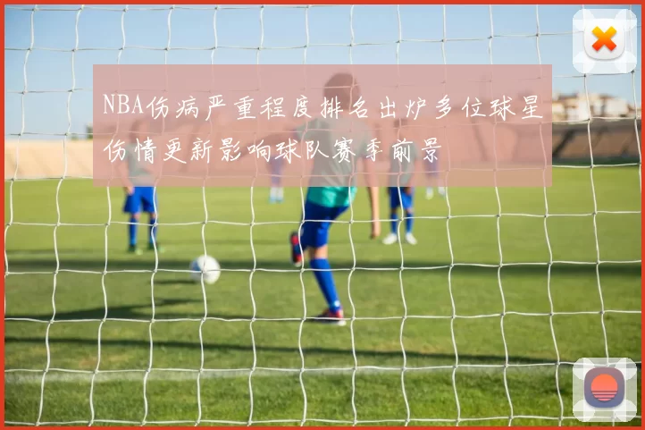 NBA伤病严重程度排名出炉多位球星伤情更新影响球队赛季前景