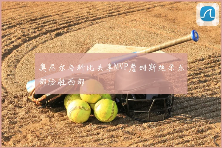 奥尼尔与科比共享MVP詹姆斯绝杀东部险胜西部