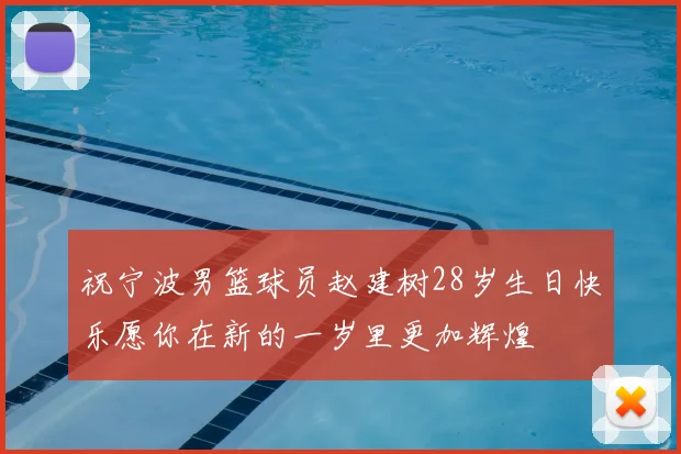祝宁波男篮球员赵建树28岁生日快乐愿你在新的一岁里更加辉煌