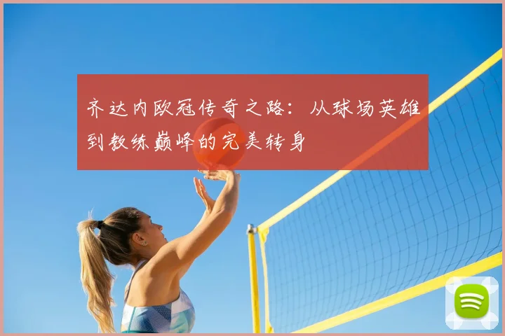 齐达内欧冠传奇之路：从球场英雄到教练巅峰的完美转身