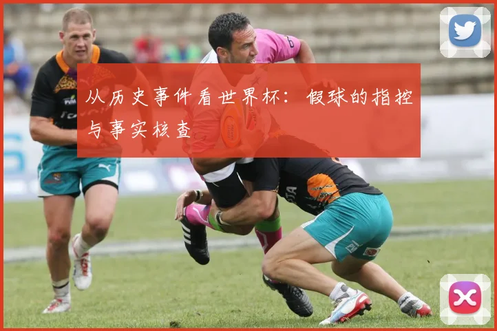 从历史事件看世界杯：假球的指控与事实核查