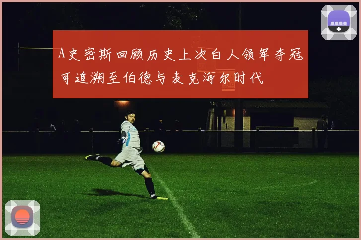 A史密斯回顾历史上次白人领军夺冠可追溯至伯德与麦克海尔时代