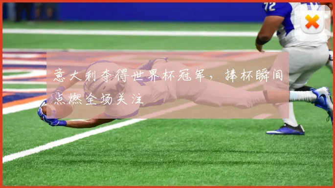 意大利夺得世界杯冠军，捧杯瞬间点燃全场关注