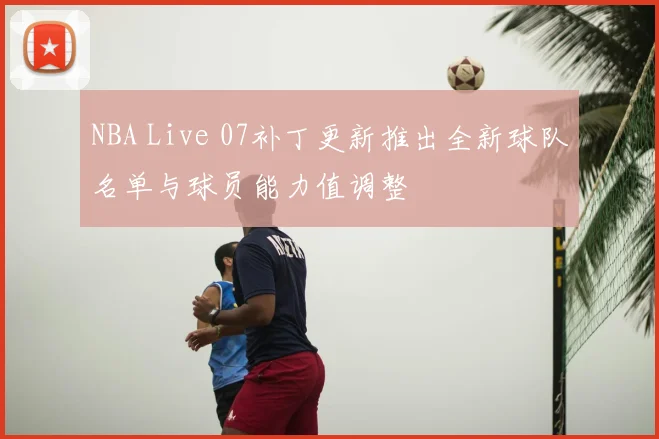 NBA Live 07补丁更新推出全新球队名单与球员能力值调整