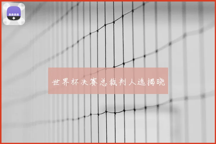 世界杯决赛总裁判人选揭晓