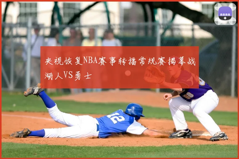 央视恢复NBA赛事转播常规赛揭幕战湖人VS勇士