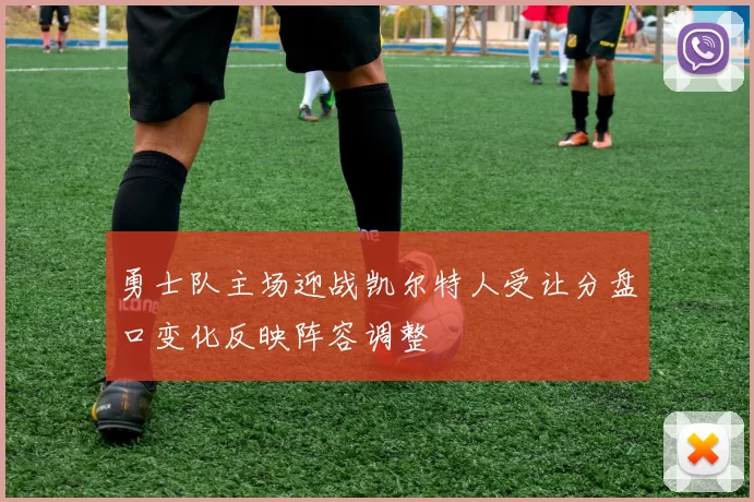 勇士队主场迎战凯尔特人受让分盘口变化反映阵容调整