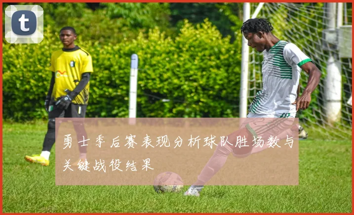 勇士季后赛表现分析球队胜场数与关键战役结果