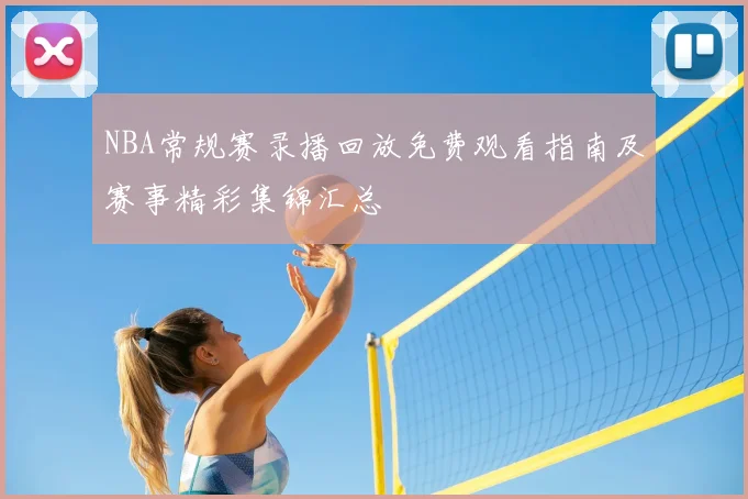 NBA常规赛录播回放免费观看指南及赛事精彩集锦汇总