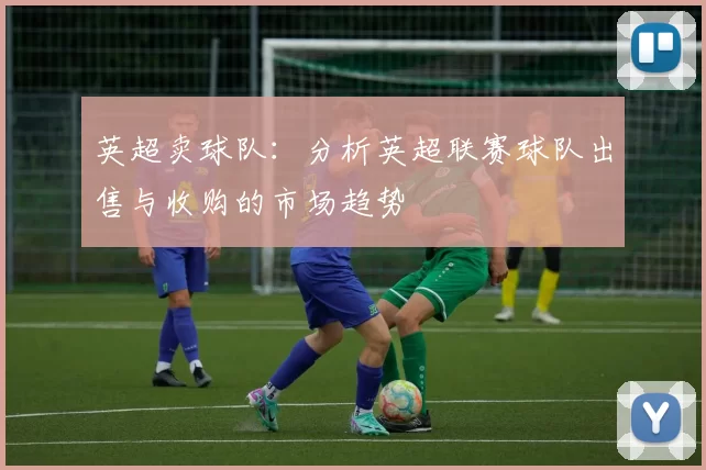 英超卖球队:分析英超联赛球队出售与收购的市场趋势