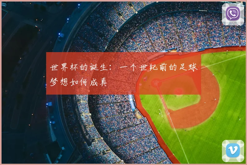 世界杯的诞生：一个世纪前的足球梦想如何成真