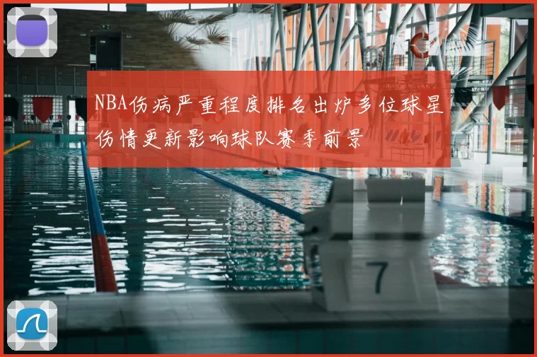 NBA伤病严重程度排名出炉多位球星伤情更新影响球队赛季前景