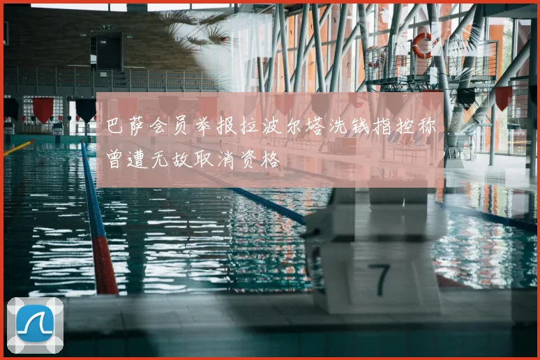 巴萨会员举报拉波尔塔洗钱指控称曾遭无故取消资格