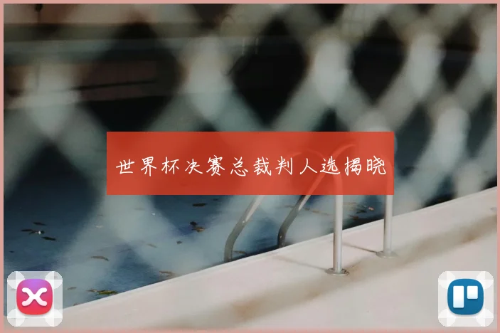 世界杯决赛总裁判人选揭晓