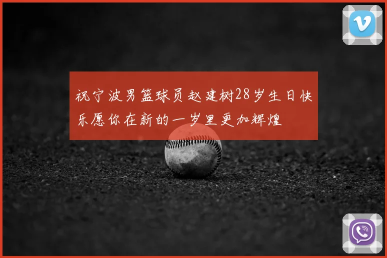 祝宁波男篮球员赵建树28岁生日快乐愿你在新的一岁里更加辉煌