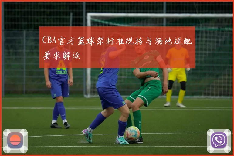 CBA官方篮球架标准规格与场地适配要求解读