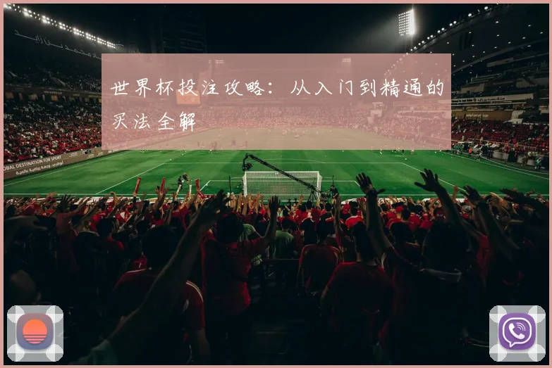 世界杯投注攻略：从入门到精通的买法全解