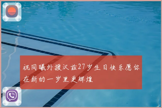 祝同曦外援汉兹27岁生日快乐愿你在新的一岁里更辉煌